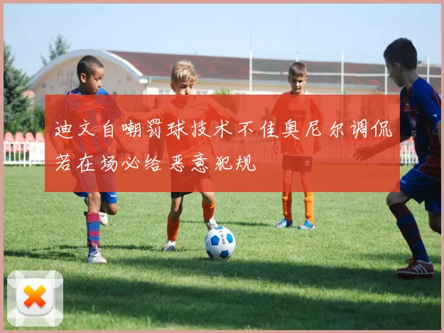迪文自嘲罚球技术不佳奥尼尔调侃若在场必给恶意犯规