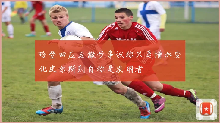 哈登回应后撤步争议称只是增加变化皮尔斯则自称是发明者