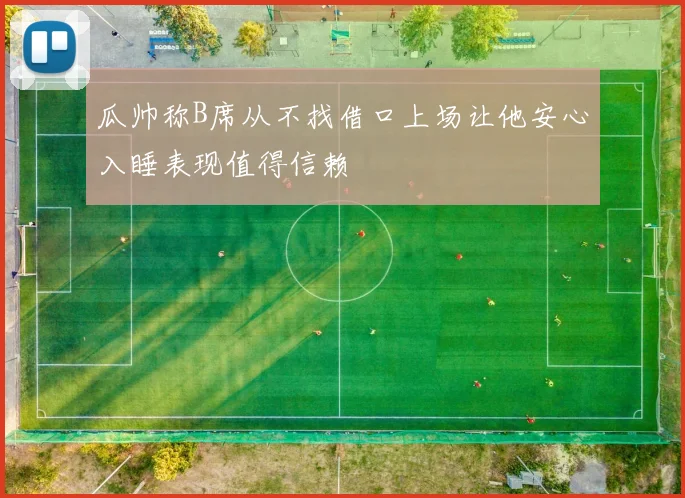 瓜帅称B席从不找借口上场让他安心入睡表现值得信赖